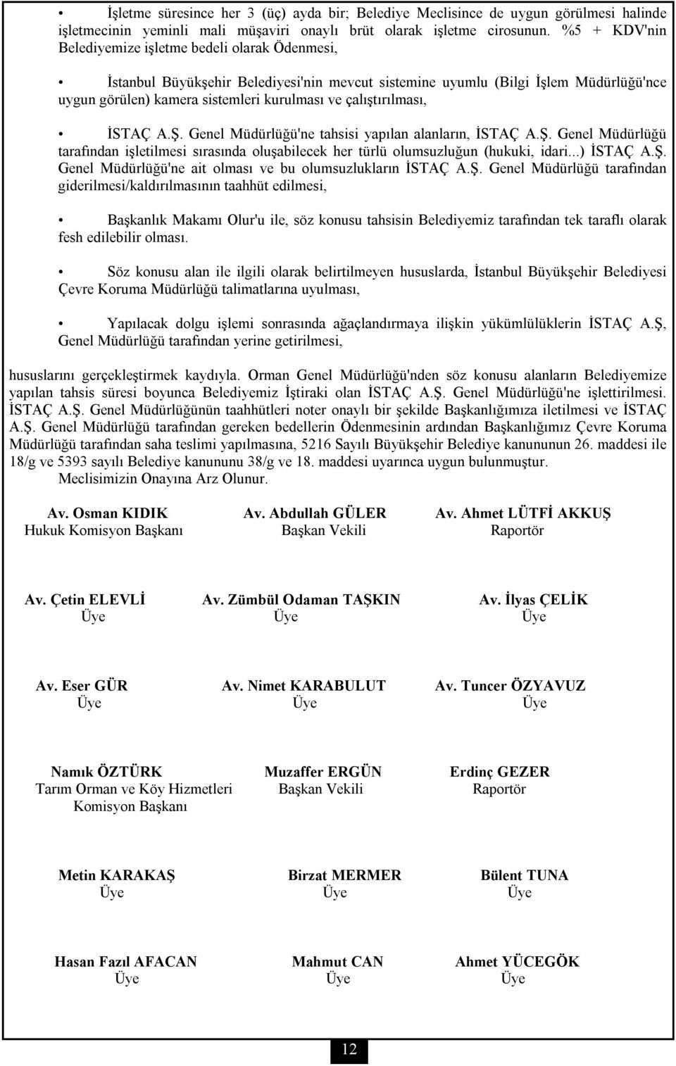 çalıştırılması, İSTAÇ A.Ş. Genel Müdürlüğü'ne tahsisi yapılan alanların, İSTAÇ A.Ş. Genel Müdürlüğü tarafından işletilmesi sırasında oluşabilecek her türlü olumsuzluğun (hukuki, idari...) İSTAÇ A.Ş. Genel Müdürlüğü'ne ait olması ve bu olumsuzlukların İSTAÇ A.