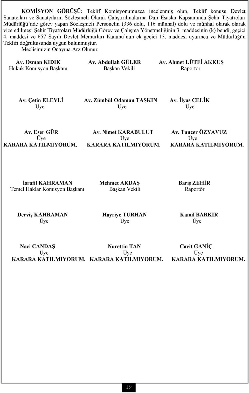 maddesi ve 657 Sayılı Devlet Memurları Kanunu nun ek geçici 13. maddesi uyarınca ve Müdürlüğün Teklifi doğrultusunda uygun bulunmuştur. Meclisimizin Onayına Arz Olunur. Av. Osman KIDIK Av.