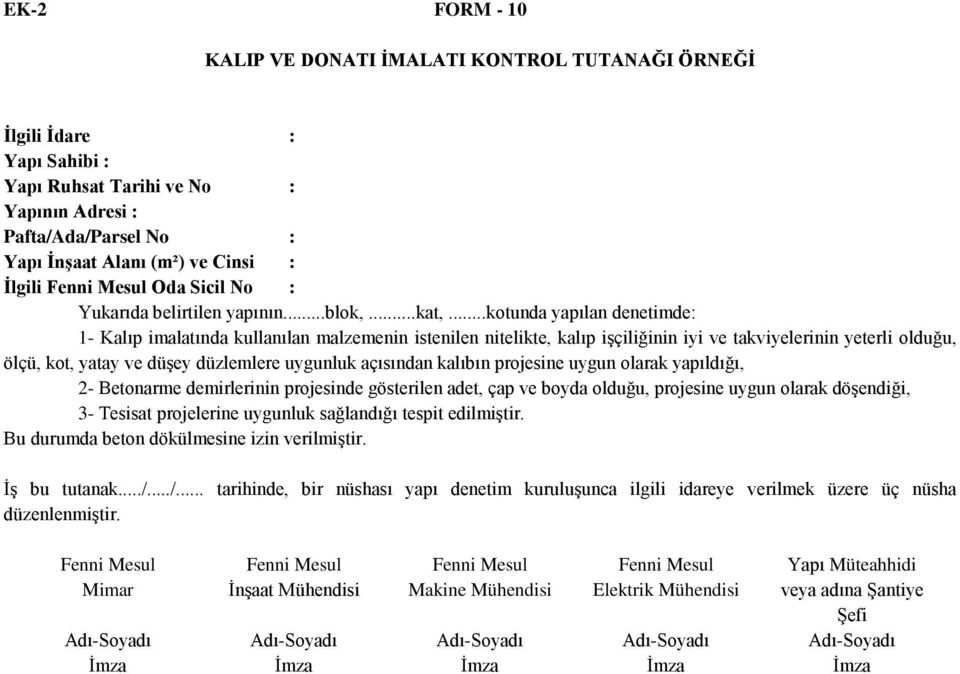 ..kotunda yapılan denetimde: 1- Kalıp imalatında kullanılan malzemenin istenilen nitelikte, kalıp işçiliğinin iyi ve takviyelerinin yeterli olduğu, ölçü, kot, yatay ve düşey düzlemlere uygunluk