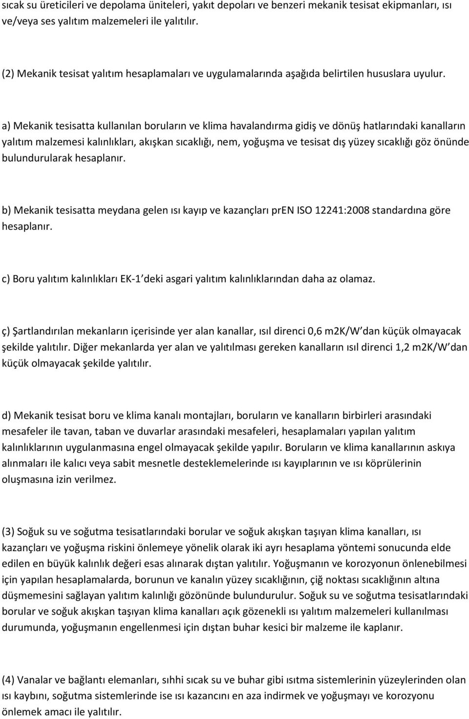 a) Mekanik tesisatta kullanılan boruların ve klima havalandırma gidiş ve dönüş hatlarındaki kanalların yalıtım malzemesi kalınlıkları, akışkan sıcaklığı, nem, yoğuşma ve tesisat dış yüzey sıcaklığı