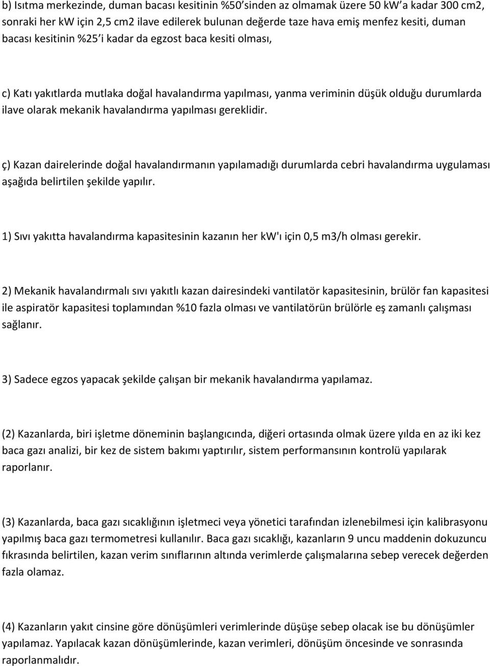 gereklidir. ç) Kazan dairelerinde doğal havalandırmanın yapılamadığı durumlarda cebri havalandırma uygulaması aşağıda belirtilen şekilde yapılır.