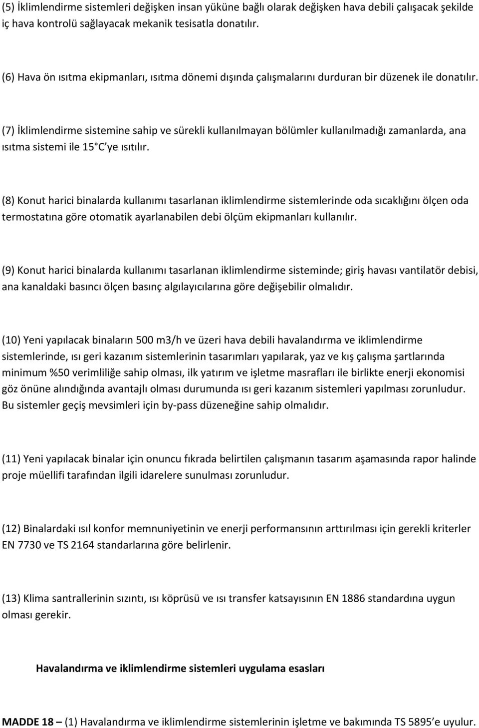 (7) İklimlendirme sistemine sahip ve sürekli kullanılmayan bölümler kullanılmadığı zamanlarda, ana ısıtma sistemi ile 15 C ye ısıtılır.