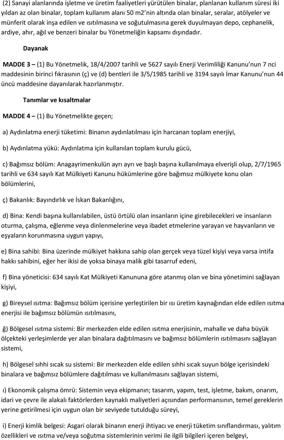 Dayanak MADDE 3 (1) Bu Yönetmelik, 18/4/2007 tarihli ve 5627 sayılı Enerji Verimliliği Kanunu nun 7 nci maddesinin birinci fıkrasının (ç) ve (d) bentleri ile 3/5/1985 tarihli ve 3194 sayılı İmar