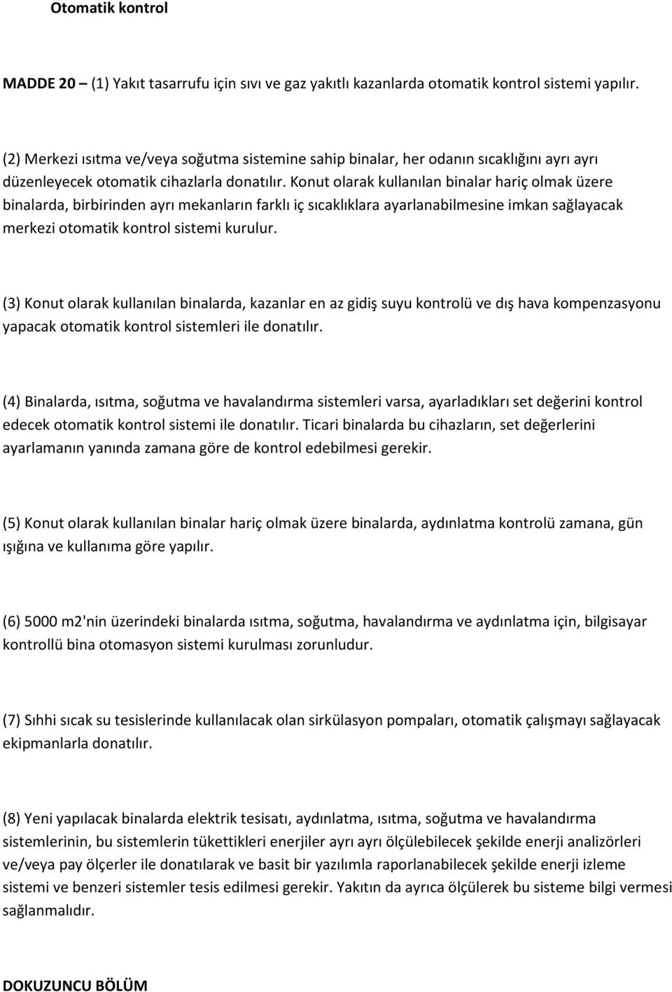 Konut olarak kullanılan binalar hariç olmak üzere binalarda, birbirinden ayrı mekanların farklı iç sıcaklıklara ayarlanabilmesine imkan sağlayacak merkezi otomatik kontrol sistemi kurulur.