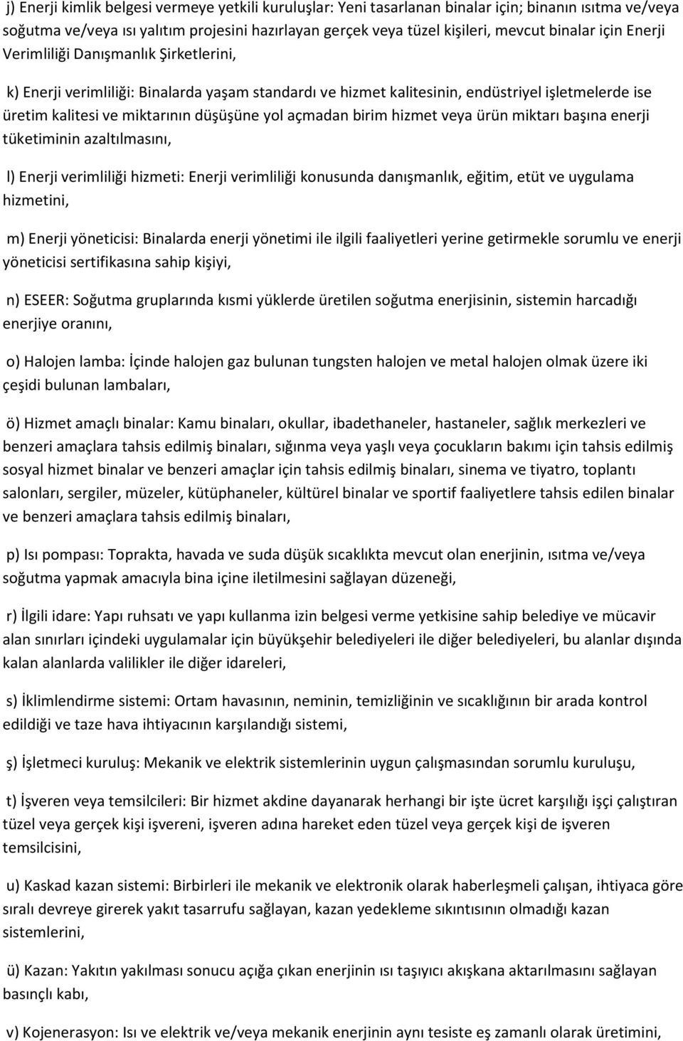 açmadan birim hizmet veya ürün miktarı başına enerji tüketiminin azaltılmasını, l) Enerji verimliliği hizmeti: Enerji verimliliği konusunda danışmanlık, eğitim, etüt ve uygulama hizmetini, m) Enerji