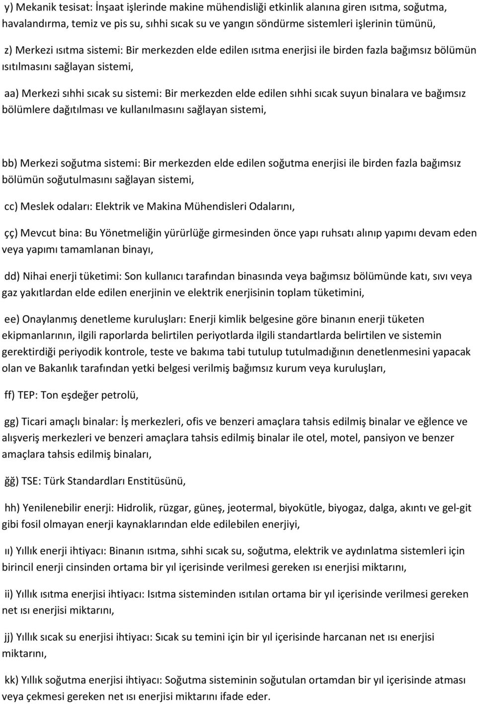 sıcak suyun binalara ve bağımsız bölümlere dağıtılması ve kullanılmasını sağlayan sistemi, bb) Merkezi soğutma sistemi: Bir merkezden elde edilen soğutma enerjisi ile birden fazla bağımsız bölümün