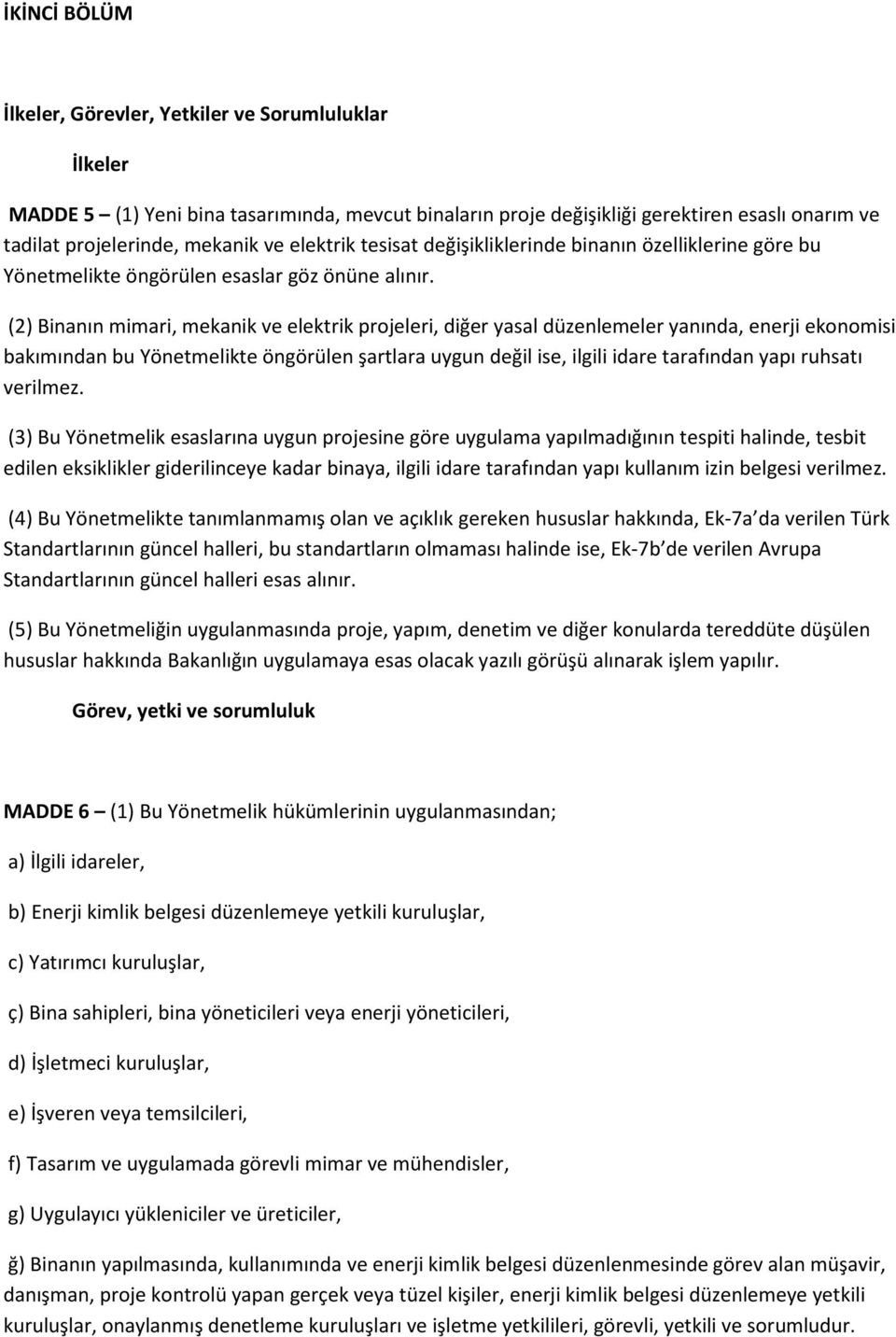 (2) Binanın mimari, mekanik ve elektrik projeleri, diğer yasal düzenlemeler yanında, enerji ekonomisi bakımından bu Yönetmelikte öngörülen şartlara uygun değil ise, ilgili idare tarafından yapı