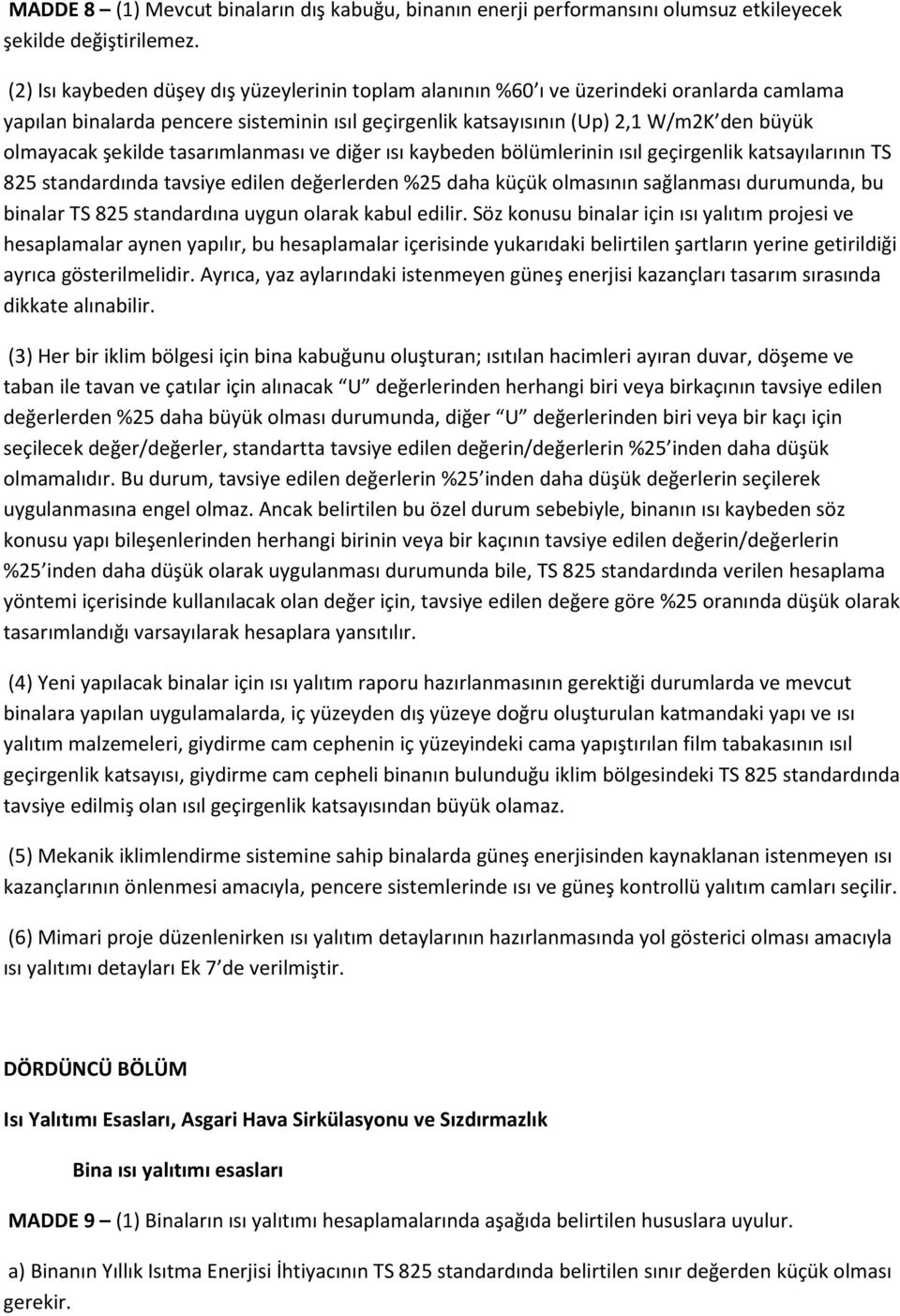 şekilde tasarımlanması ve diğer ısı kaybeden bölümlerinin ısıl geçirgenlik katsayılarının TS 825 standardında tavsiye edilen değerlerden %25 daha küçük olmasının sağlanması durumunda, bu binalar TS