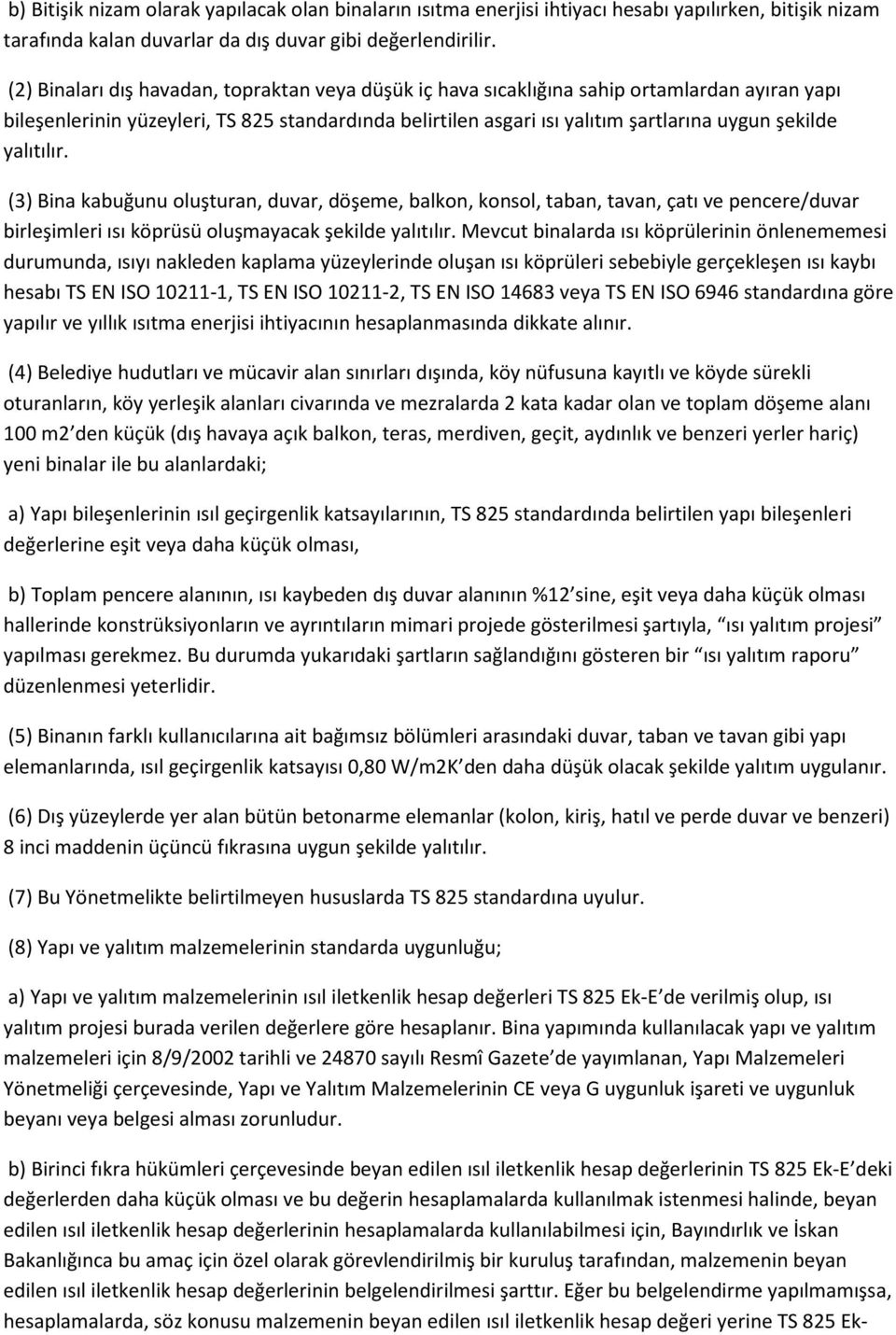 yalıtılır. (3) Bina kabuğunu oluşturan, duvar, döşeme, balkon, konsol, taban, tavan, çatı ve pencere/duvar birleşimleri ısı köprüsü oluşmayacak şekilde yalıtılır.