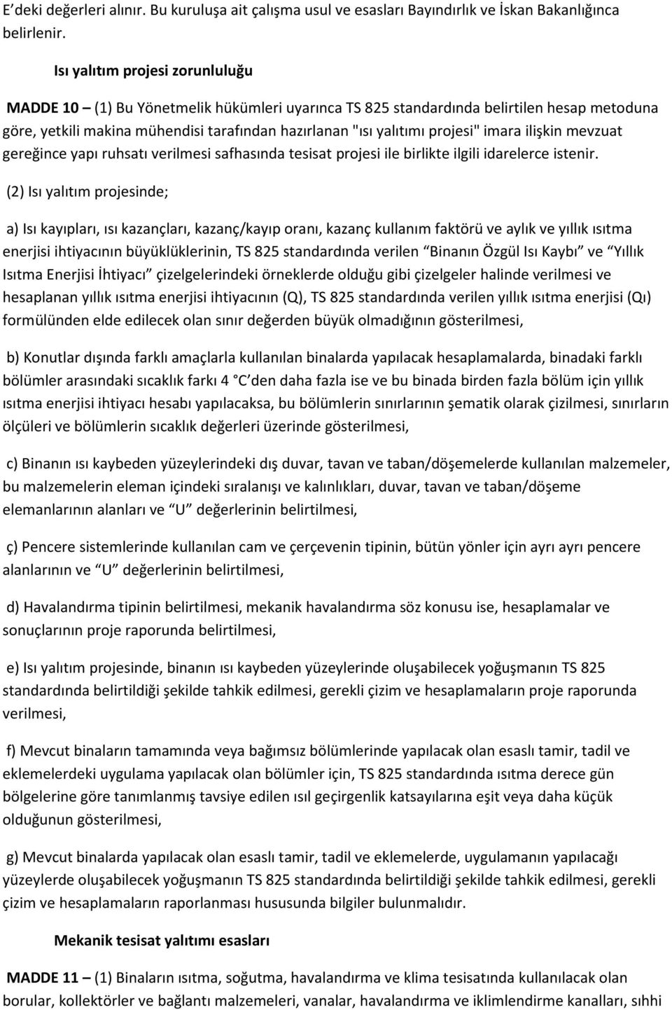 imara ilişkin mevzuat gereğince yapı ruhsatı verilmesi safhasında tesisat projesi ile birlikte ilgili idarelerce istenir.