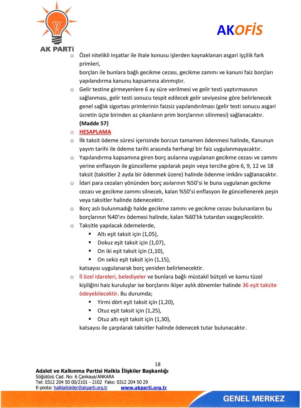 o Gelir testine girmeyenlere 6 ay süre verilmesi ve gelir testi yaptırmasının sağlanması, gelir testi sonucu tespit edilecek gelir seviyesine göre belirlenecek genel sağlık sigortası primlerinin