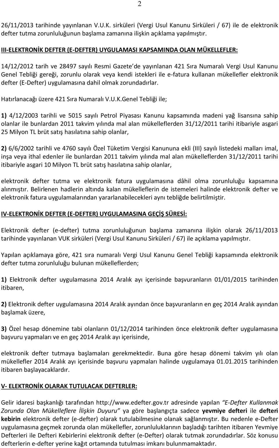 olarak veya kendi istekleri ile e-fatura kullanan mükellefler elektronik defter (E-Defter) uygulamasına dahil olmak zorundadırlar. Hatırlanacağı üzere 421 Sıra Numaralı V.U.K.