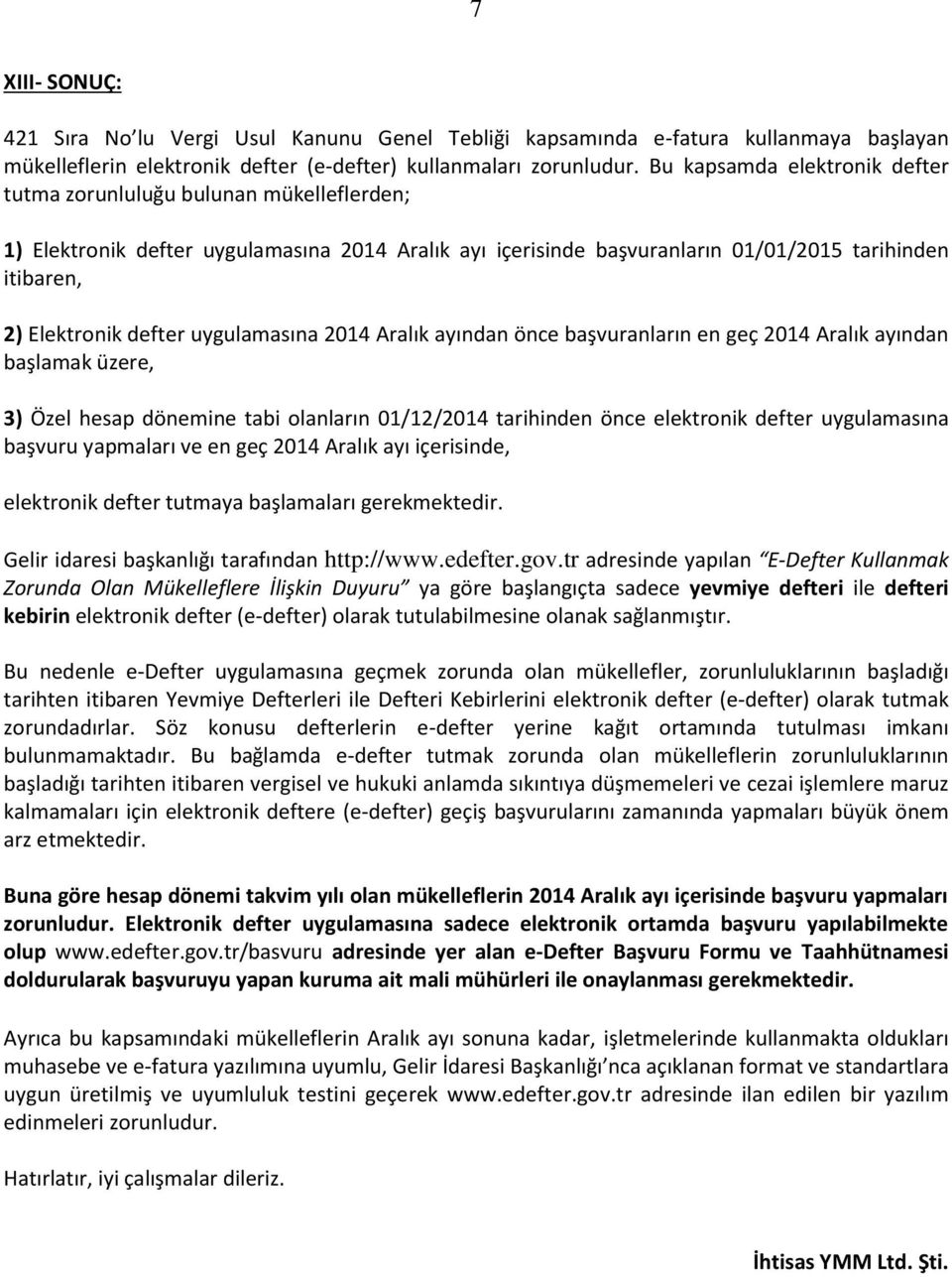 uygulamasına 2014 Aralık ayından önce başvuranların en geç 2014 Aralık ayından başlamak üzere, 3) Özel hesap dönemine tabi olanların 01/12/2014 tarihinden önce elektronik defter uygulamasına başvuru