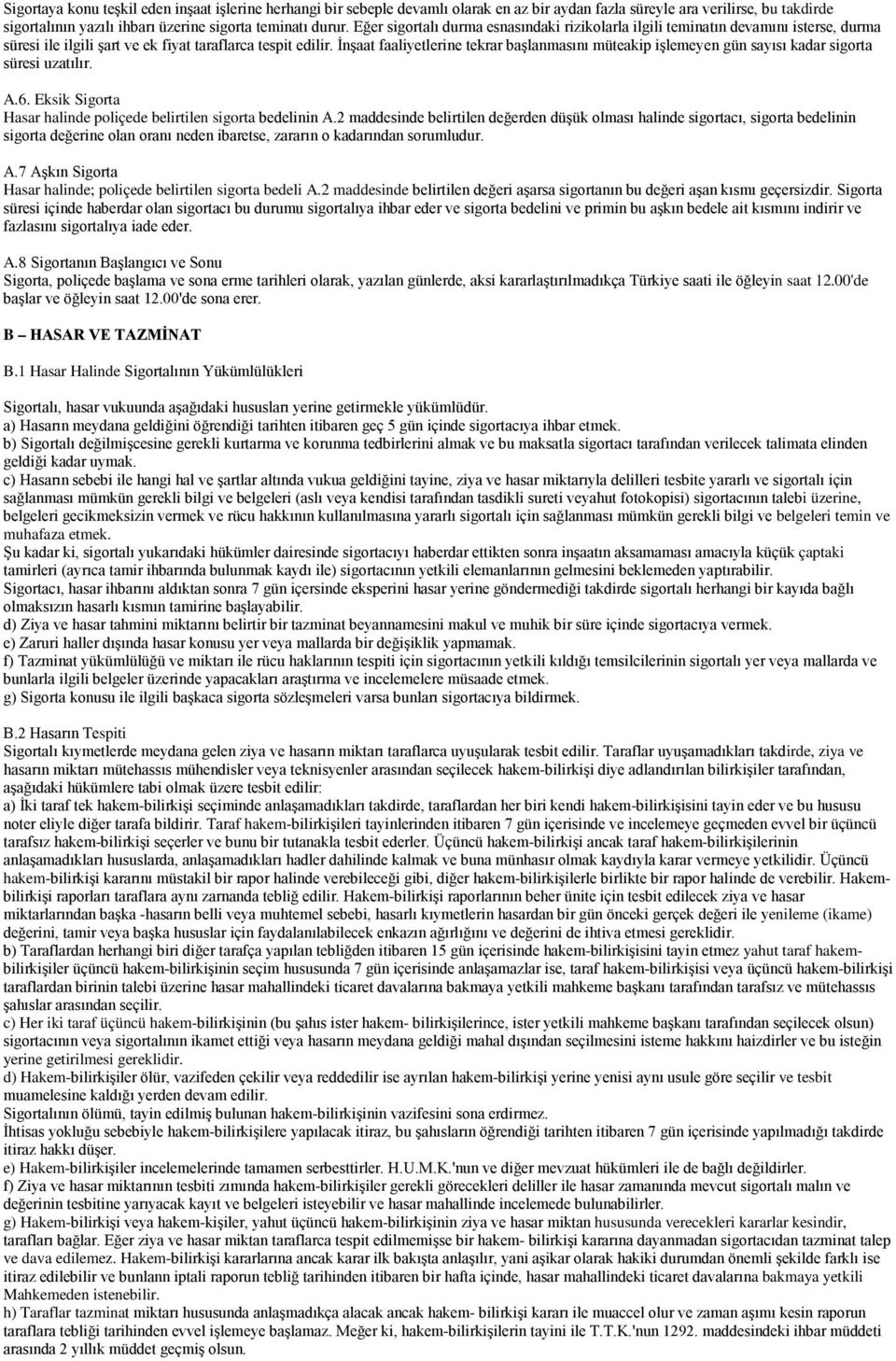 İnşaat faaliyetlerine tekrar başlanmasını müteakip işlemeyen gün sayısı kadar sigorta süresi uzatılır. A.6. Eksik Sigorta Hasar halinde poliçede belirtilen sigorta bedelinin A.