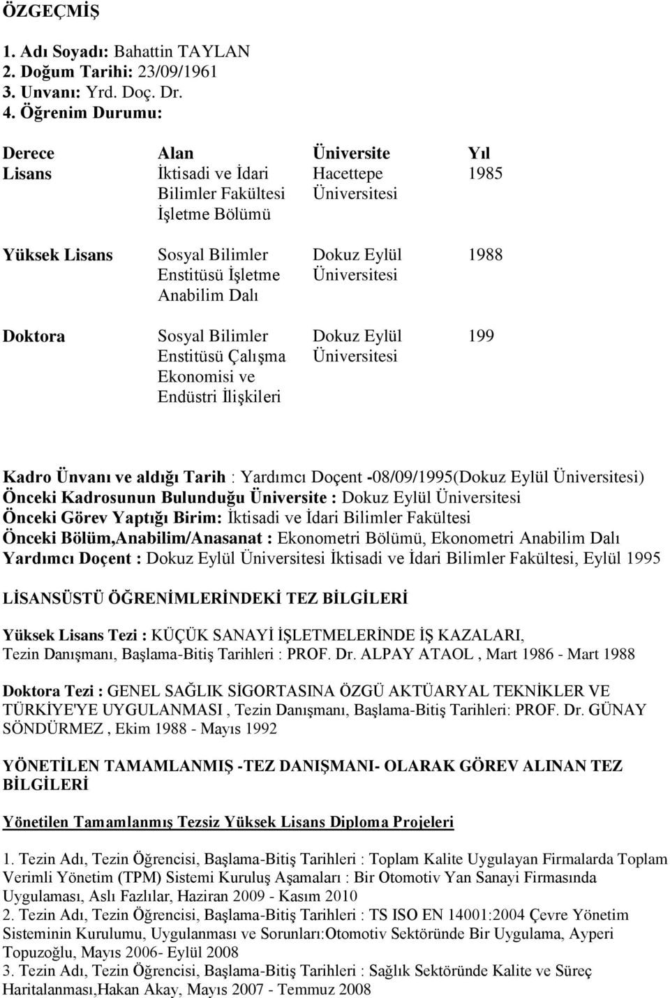 Eylül Üniversitesi 1988 Doktora Sosyal Bilimler Enstitüsü ÇalıĢma Ekonomisi ve Endüstri ĠliĢkileri Dokuz Eylül Üniversitesi 199 Kadro Ünvanı ve aldığı Tarih : Yardımcı Doçent -08/09/1995(Dokuz Eylül