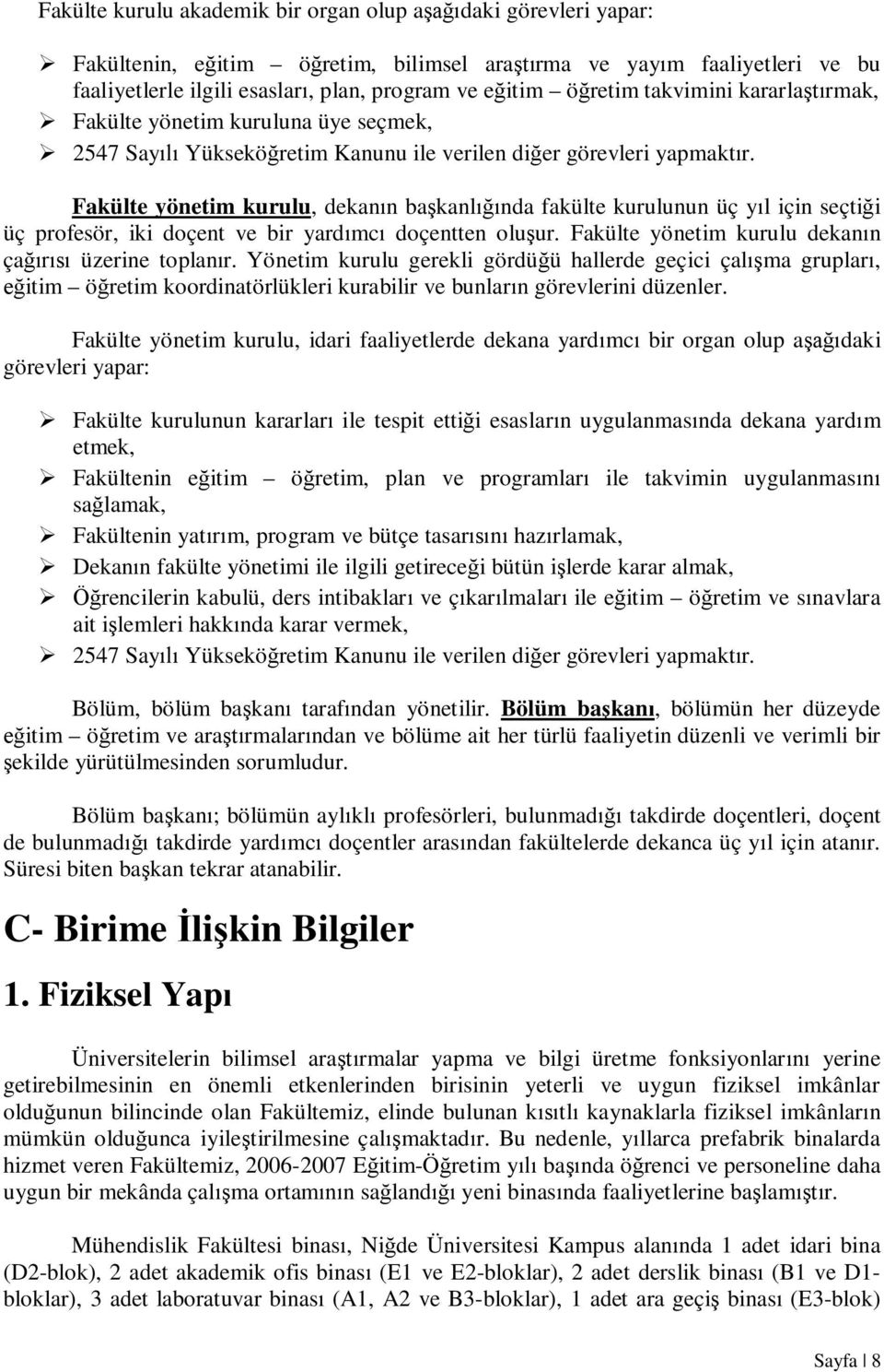 Fakülte yönetim kurulu, dekanın başkanlığında fakülte kurulunun üç yıl için seçtiği üç profesör, iki doçent ve bir yardımcı doçentten oluşur. Fakülte yönetim kurulu dekanın çağırısı üzerine toplanır.