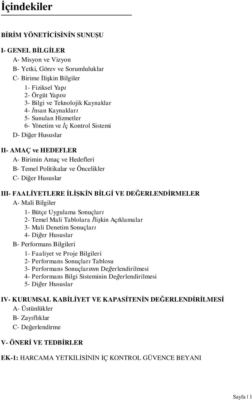 Hususlar III- FAALİYETLERE İLİŞKİN BİLGİ VE DEĞERLENDİRMELER A- Mali Bilgiler 1- Bütçe Uygulama Sonuçları 2- Temel Mali Tablolara İlişkin Açıklamalar 3- Mali Denetim Sonuçları 4- Diğer Hususlar B-