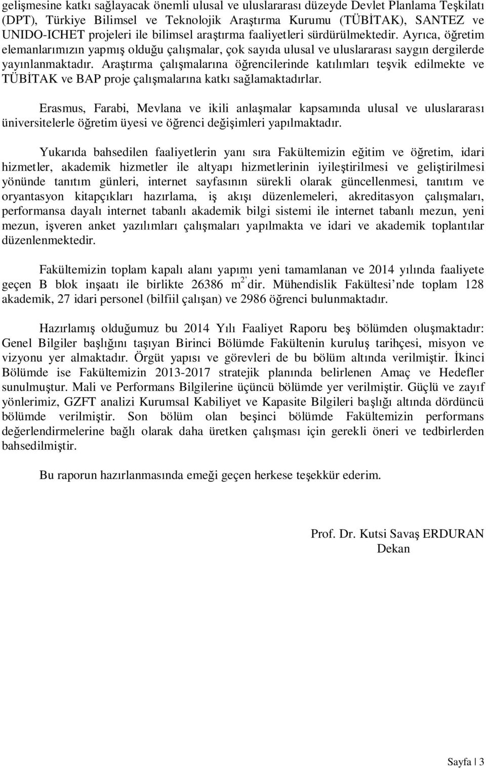 Araştırma çalışmalarına öğrencilerinde katılımları teşvik edilmekte ve TÜBİTAK ve BAP proje çalışmalarına katkı sağlamaktadırlar.