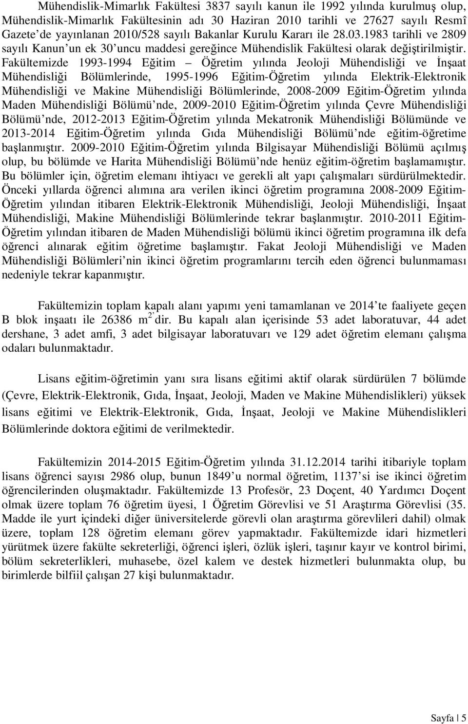 Fakültemizde 1993-1994 Eğitim Öğretim yılında Jeoloji Mühendisliği ve İnşaat Mühendisliği Bölümlerinde, 1995-1996 Eğitim-Öğretim yılında Elektrik-Elektronik Mühendisliği ve Makine Mühendisliği