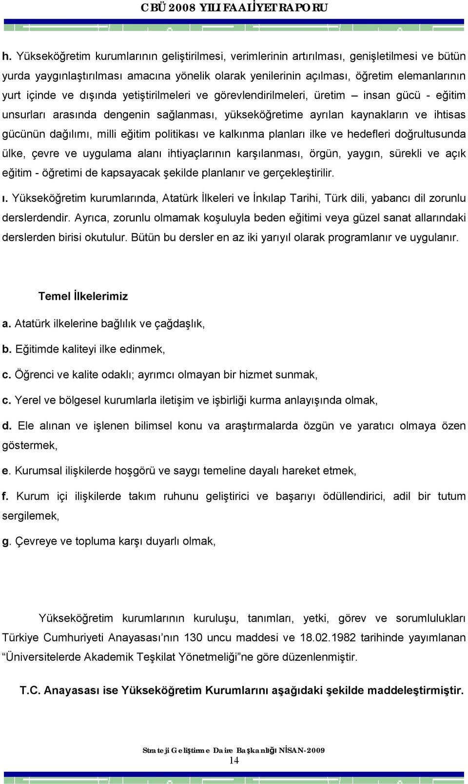 politikası ve kalkınma planları ilke ve hedefleri doğrultusunda ülke, çevre ve uygulama alanı ihtiyaçlarının karşılanması, örgün, yaygın, sürekli ve açık eğitim - öğretimi de kapsayacak şekilde