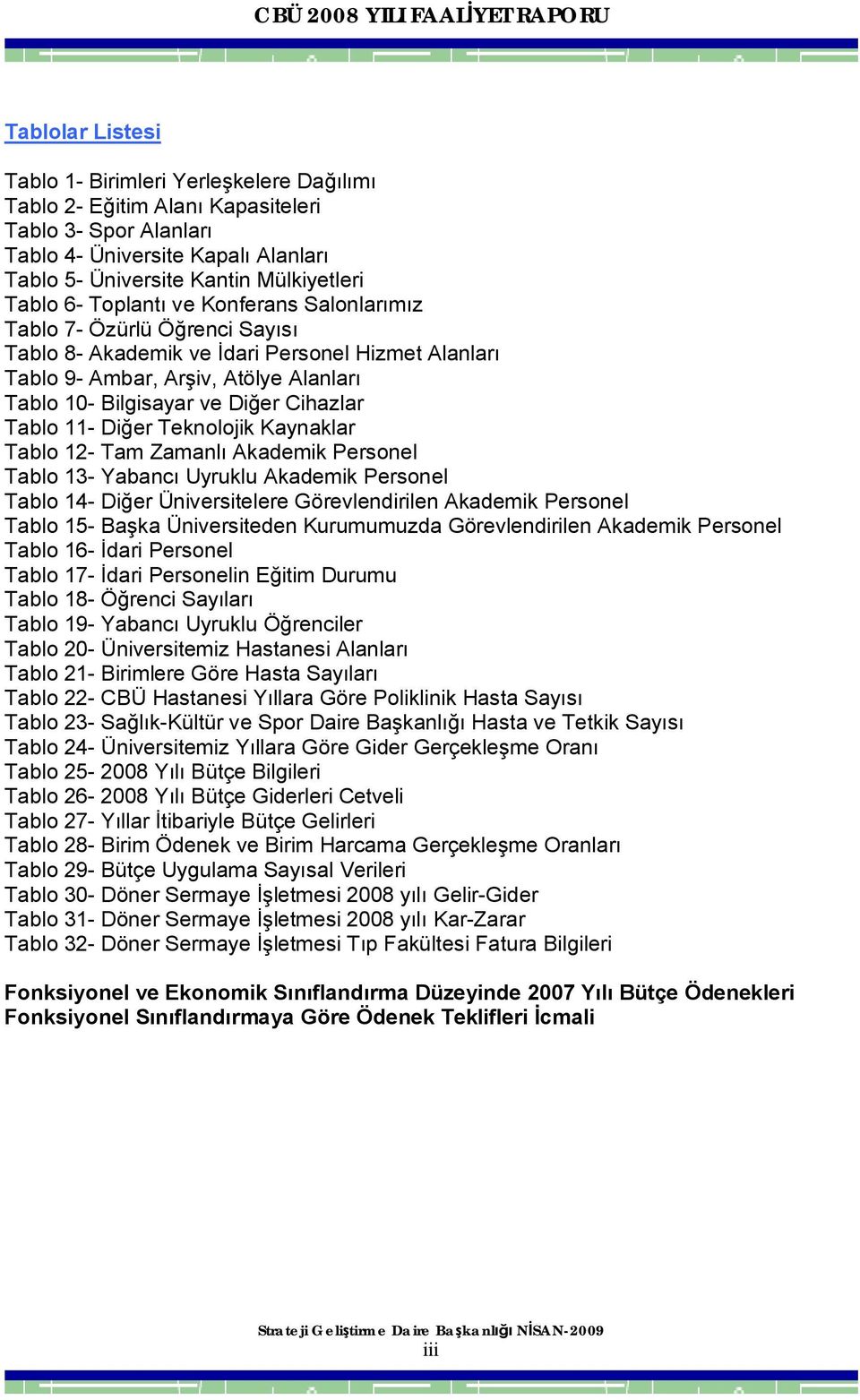 Tablo 11- Diğer Teknolojik Kaynaklar Tablo 12- Tam Zamanlı Akademik Personel Tablo 13- Yabancı Uyruklu Akademik Personel Tablo 14- Diğer Üniversitelere Görevlendirilen Akademik Personel Tablo 15-