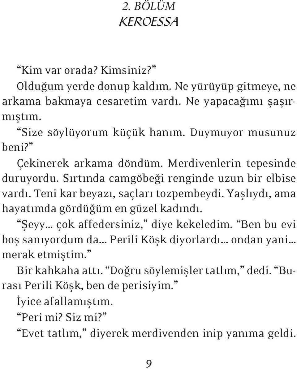 Teni kar beyazı, saçları tozpembeydi. Yaşlıydı, ama hayatımda gördüğüm en güzel kadındı. Şeyy çok affedersiniz, diye kekeledim. Ben bu evi boş sanıyordum da.