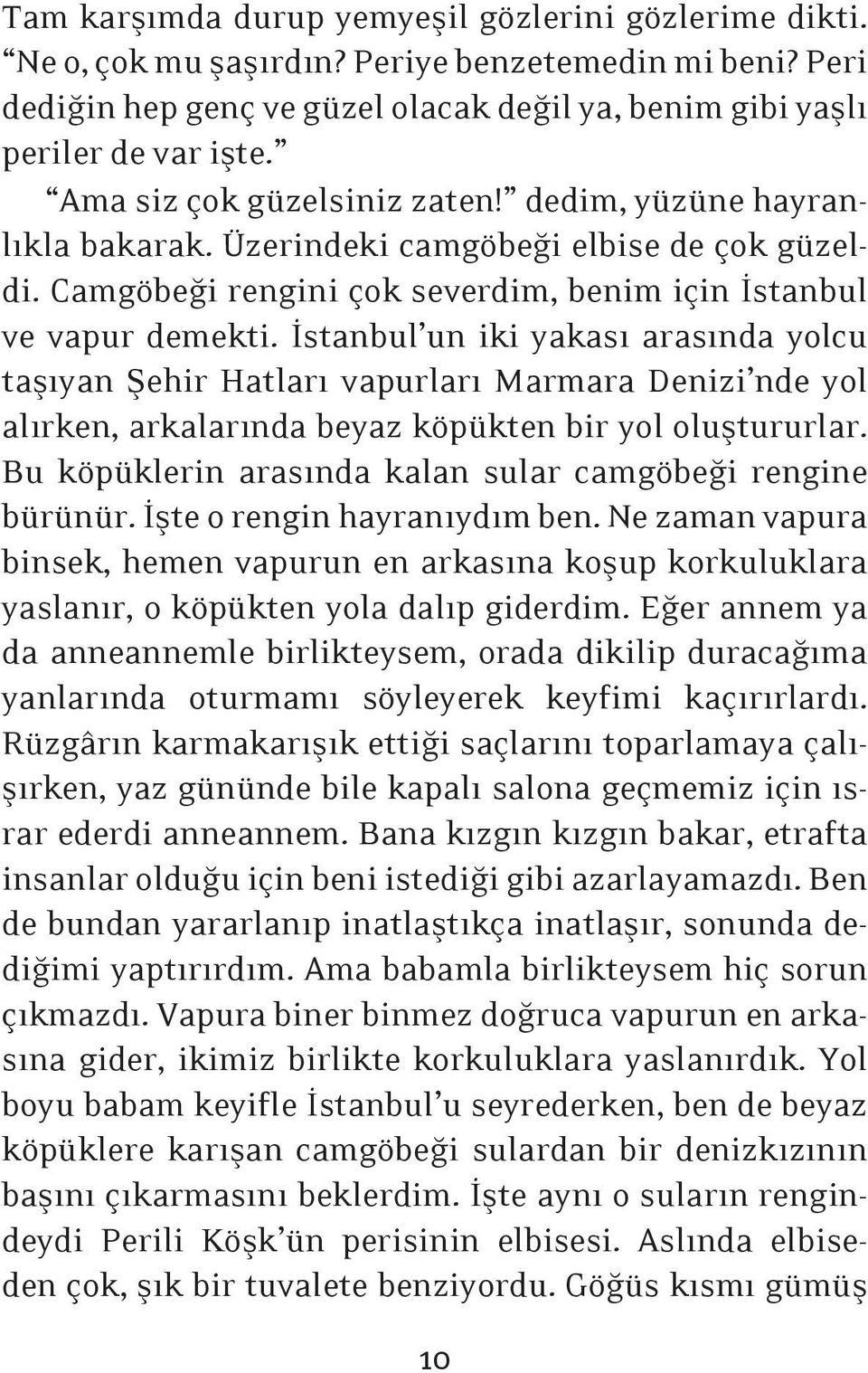 İstanbul un iki yakası arasında yolcu taşıyan Şehir Hatları vapurları Marmara Denizi nde yol alırken, arkalarında beyaz köpükten bir yol oluştururlar.