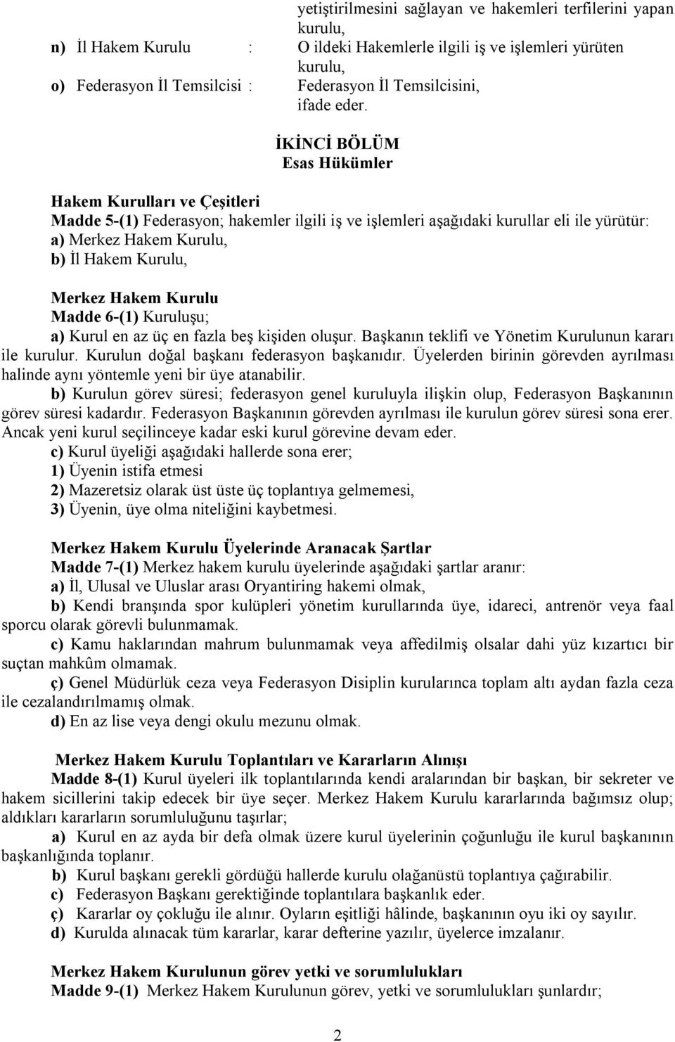 İKİNCİ BÖLÜM Esas Hükümler Hakem Kurulları ve Çeşitleri Madde 5-(1) Federasyon; hakemler ilgili iş ve işlemleri aşağıdaki kurullar eli ile yürütür: a) Merkez Hakem Kurulu, b) İl Hakem Kurulu, Merkez