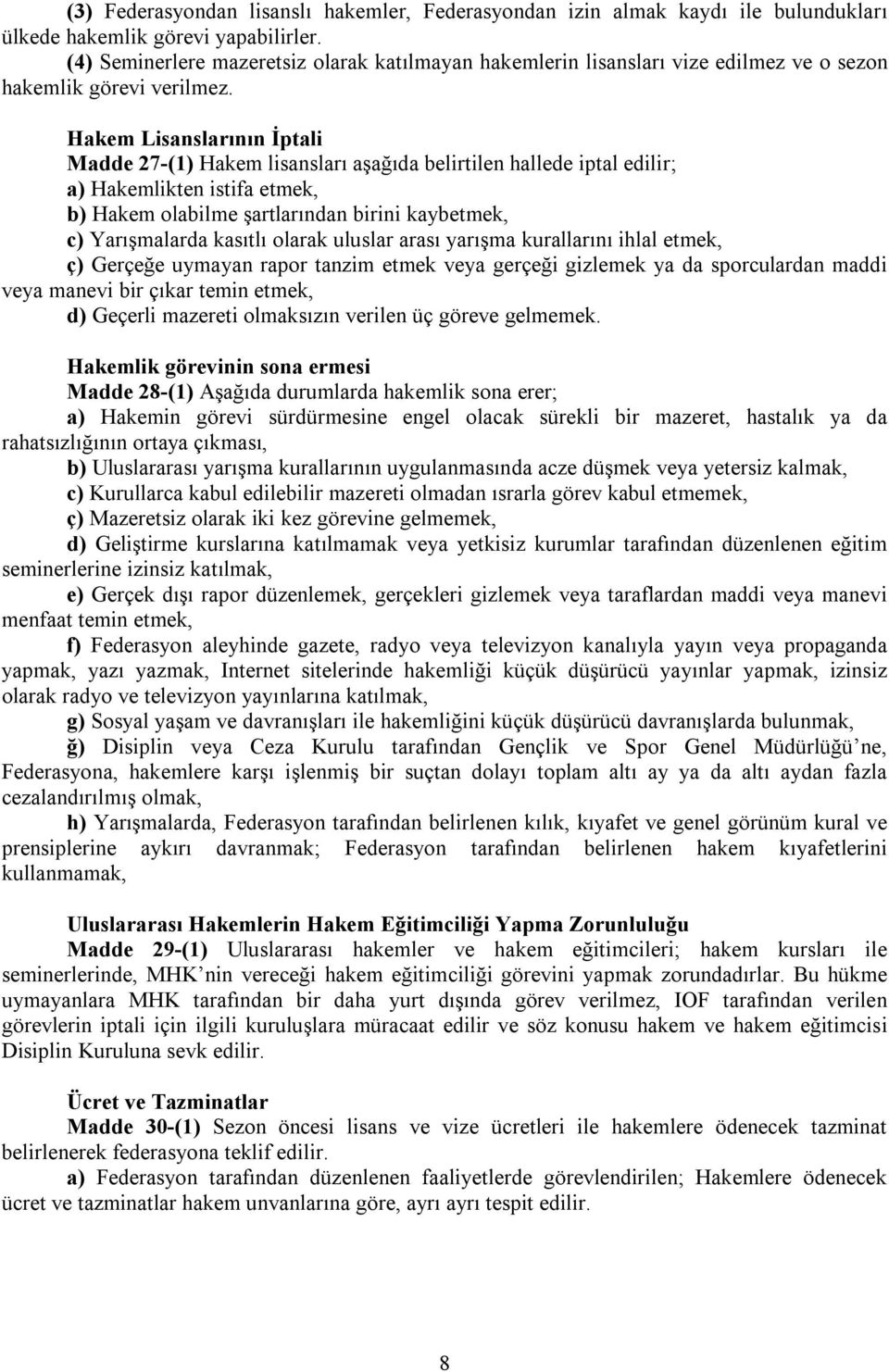 Hakem Lisanslarının İptali Madde 27-(1) Hakem lisansları aşağıda belirtilen hallede iptal edilir; a) Hakemlikten istifa etmek, b) Hakem olabilme şartlarından birini kaybetmek, c) Yarışmalarda kasıtlı