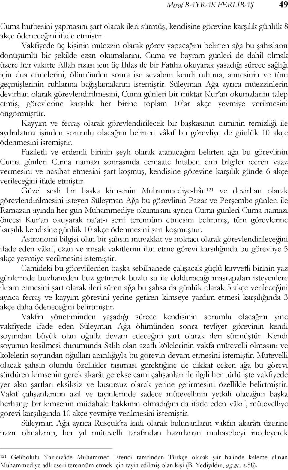 İhlas ile bir Fatiha okuyarak yaşadığı sürece sağlığı için dua etmelerini, ölümünden sonra ise sevabını kendi ruhuna, annesinin ve tüm geçmişlerinin ruhlarına bağışlamalarını istemiştir.