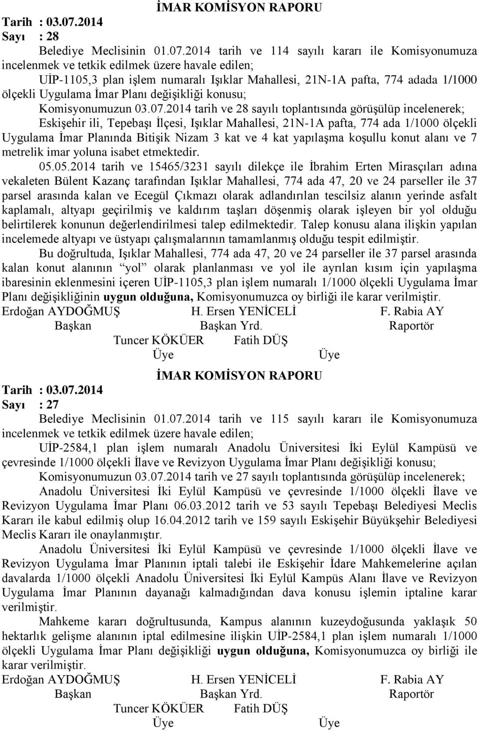 2014 tarih ve 114 sayılı kararı ile Komisyonumuza UİP-1105,3 plan işlem numaralı Işıklar Mahallesi, 21N-1A pafta, 774 adada 1/1000 ölçekli Uygulama İmar Planı değişikliği konusu; Komisyonumuzun 03.07.