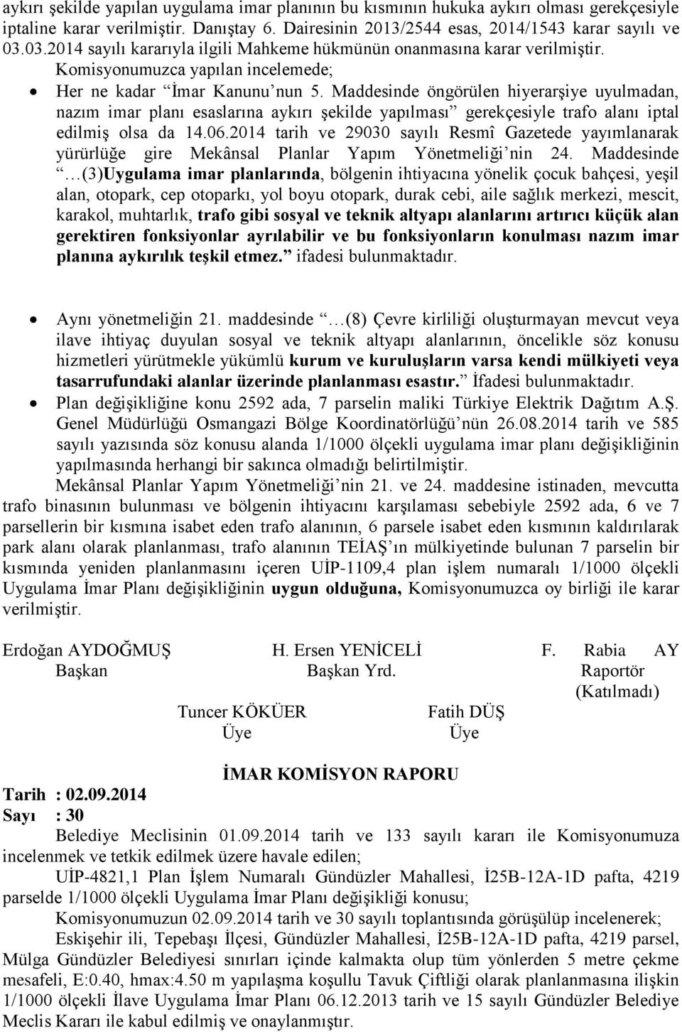 Maddesinde öngörülen hiyerarşiye uyulmadan, nazım imar planı esaslarına aykırı şekilde yapılması gerekçesiyle trafo alanı iptal edilmiş olsa da 14.06.