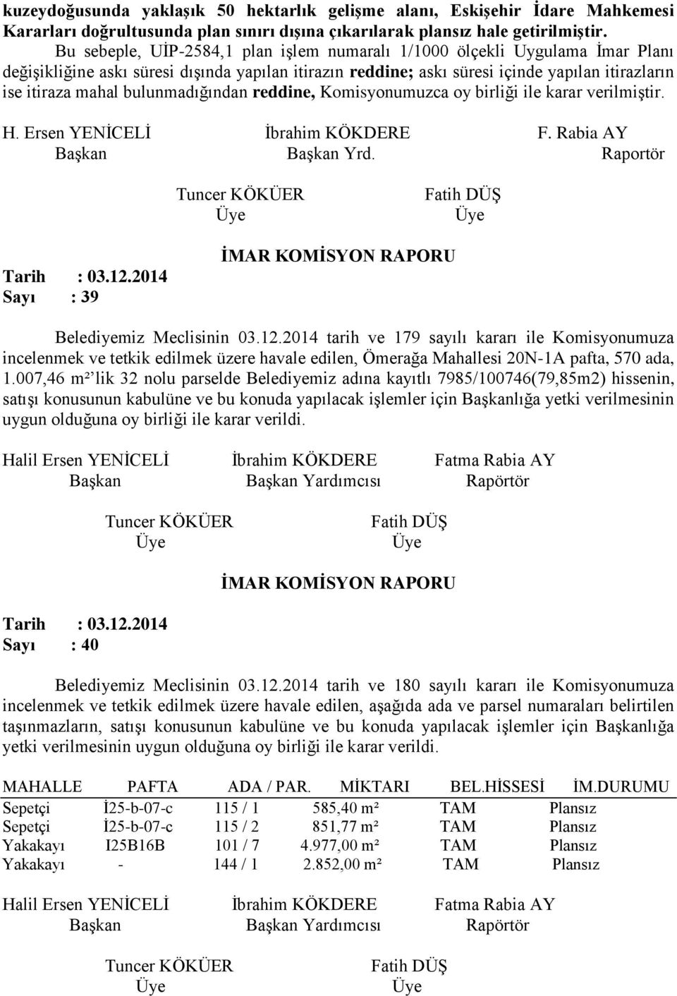 bulunmadığından reddine, Komisyonumuzca oy birliği ile karar verilmiştir. H. Ersen YENİCELİ İbrahim KÖKDERE F. Rabia AY Tarih : 03.12.