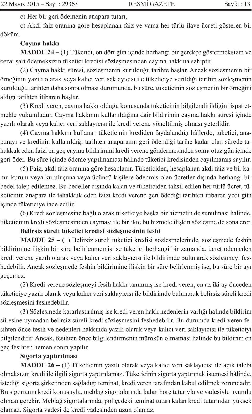 (2) Cayma hakkı süresi, sözleşmenin kurulduğu tarihte başlar.