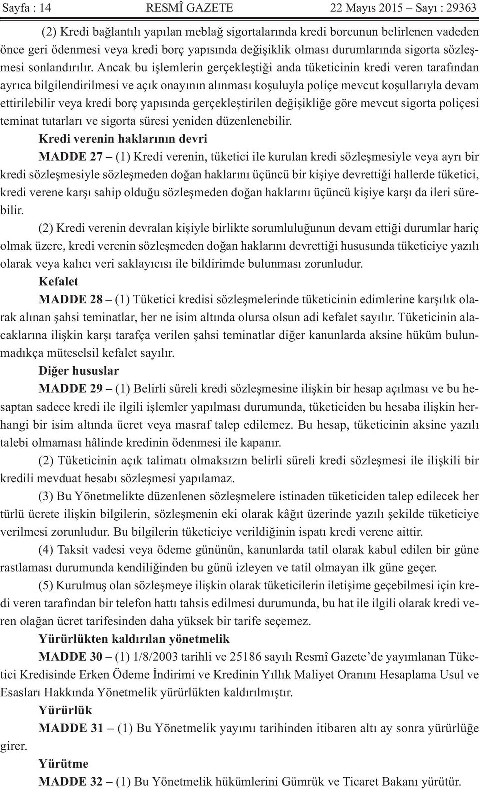 Ancak bu işlemlerin gerçekleştiği anda tüketicinin kredi veren tarafından ayrıca bilgilendirilmesi ve açık onayının alınması koşuluyla poliçe mevcut koşullarıyla devam ettirilebilir veya kredi borç