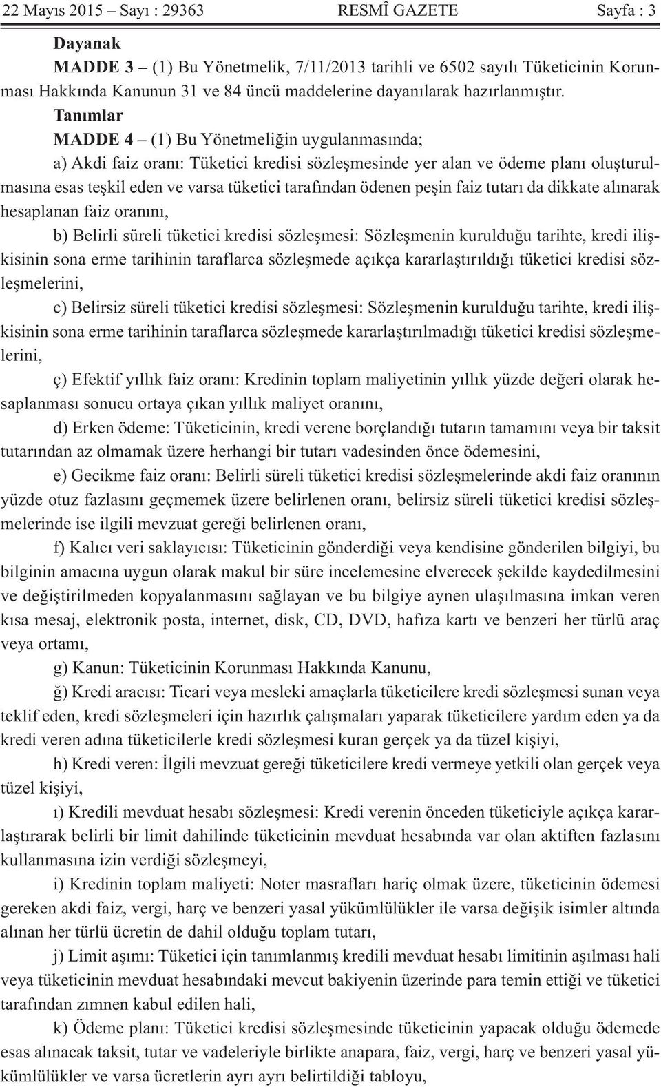 Tanımlar MADDE 4 (1) Bu Yönetmeliğin uygulanmasında; a) Akdi faiz oranı: Tüketici kredisi sözleşmesinde yer alan ve ödeme planı oluşturulmasına esas teşkil eden ve varsa tüketici tarafından ödenen