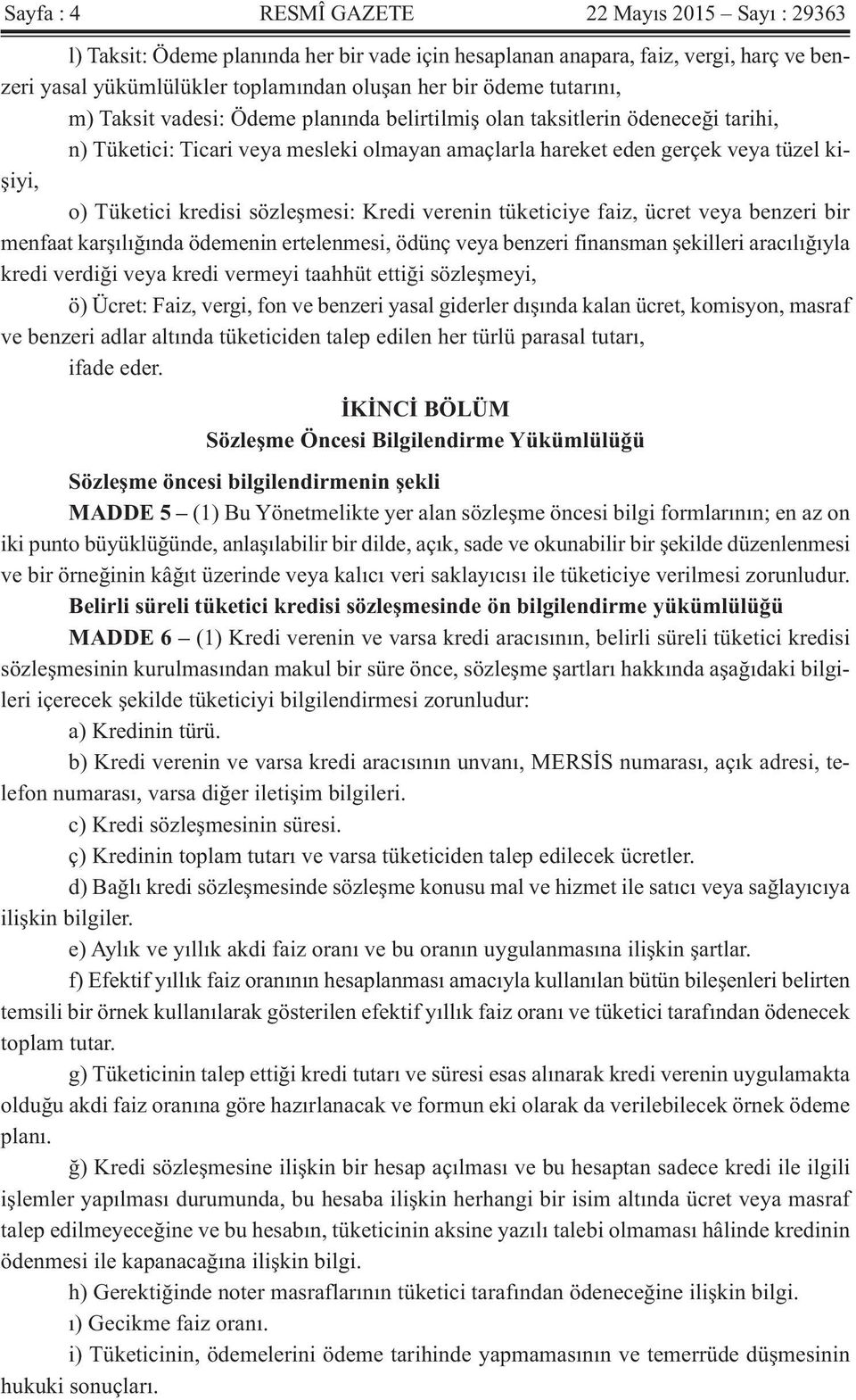 sözleşmesi: Kredi verenin tüketiciye faiz, ücret veya benzeri bir menfaat karşılığında ödemenin ertelenmesi, ödünç veya benzeri finansman şekilleri aracılığıyla kredi verdiği veya kredi vermeyi