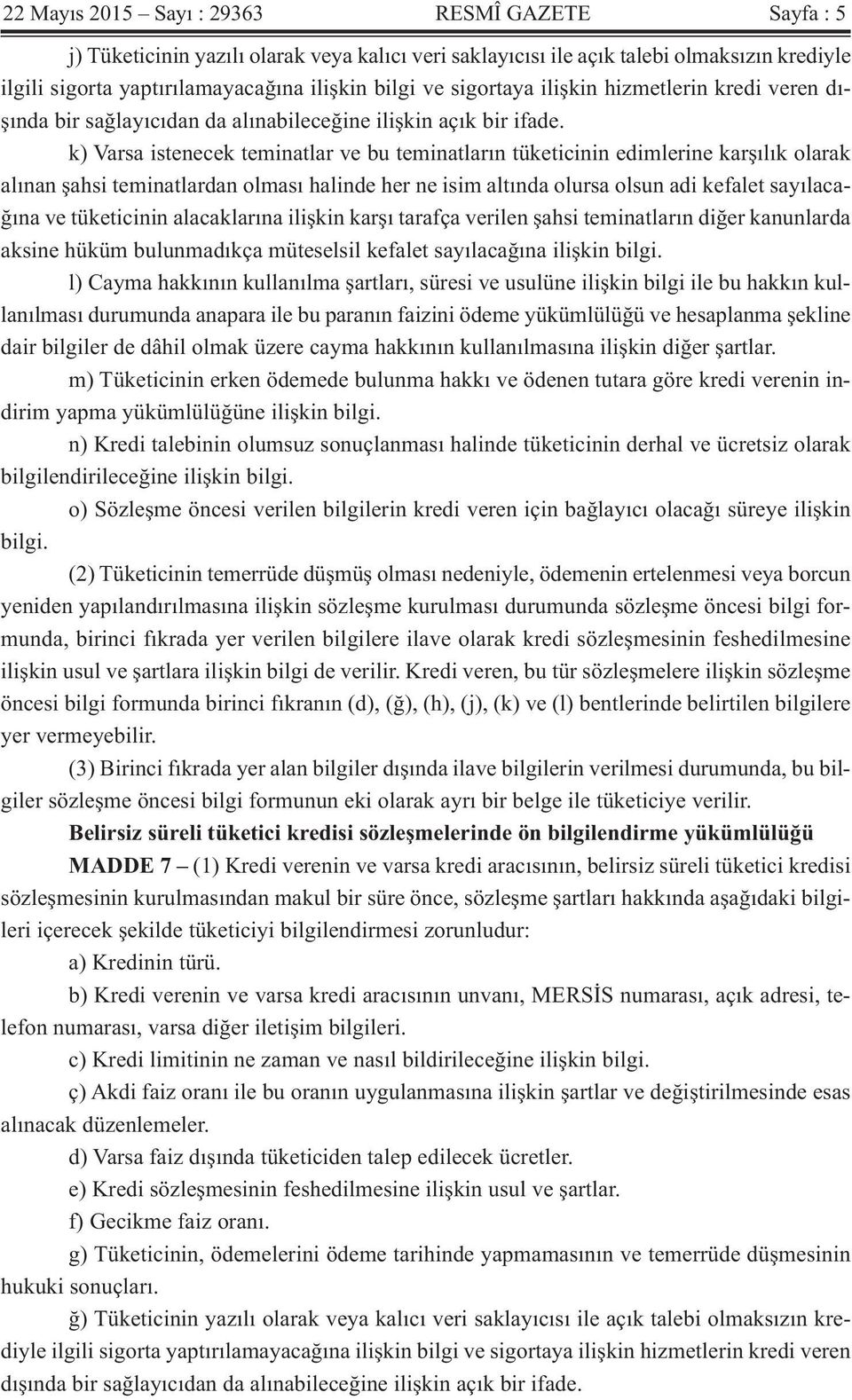 k) Varsa istenecek teminatlar ve bu teminatların tüketicinin edimlerine karşılık olarak alınan şahsi teminatlardan olması halinde her ne isim altında olursa olsun adi kefalet sayılacağına ve