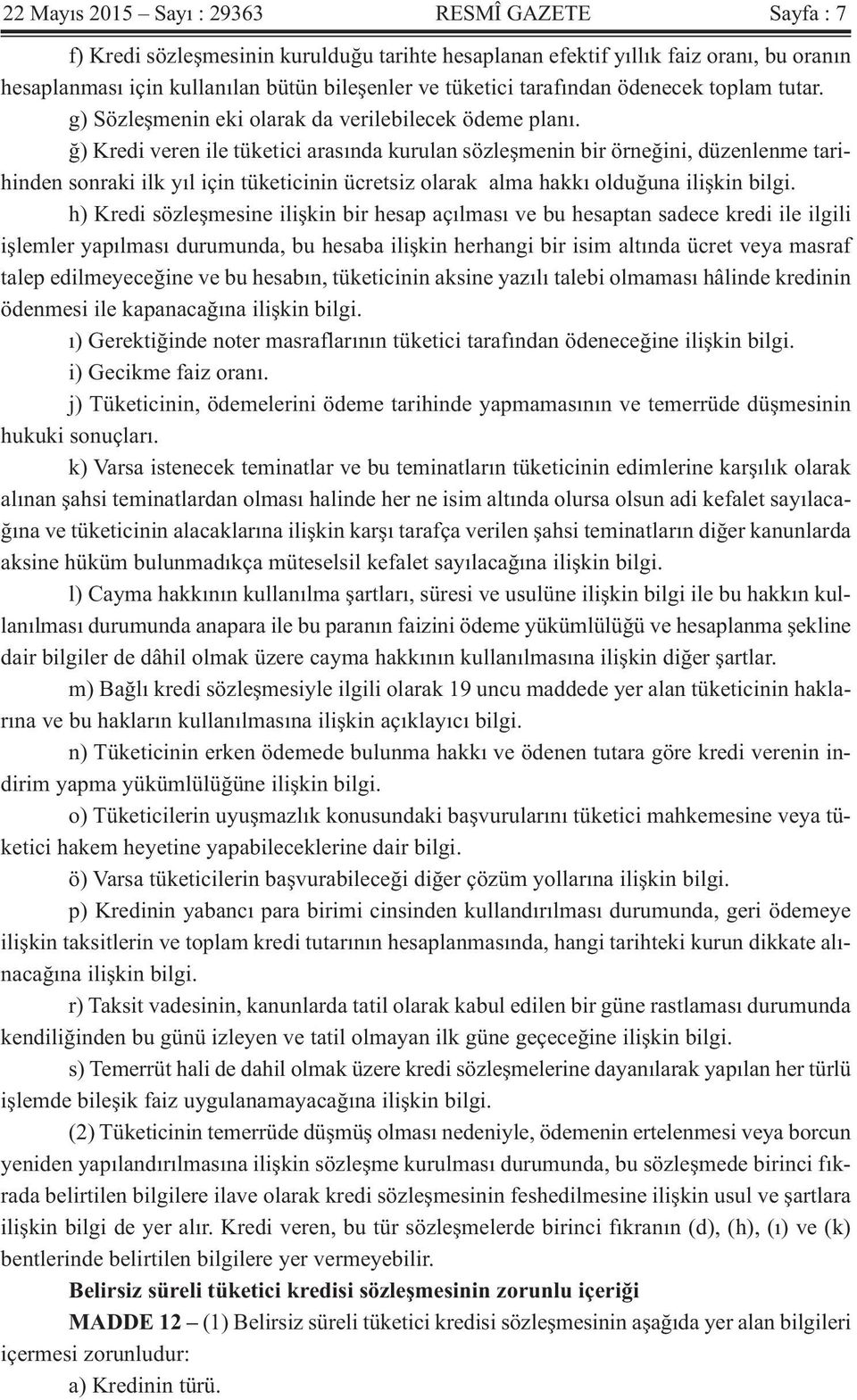 ğ) Kredi veren ile tüketici arasında kurulan sözleşmenin bir örneğini, düzenlenme tarihinden sonraki ilk yıl için tüketicinin ücretsiz olarak alma hakkı olduğuna ilişkin bilgi.