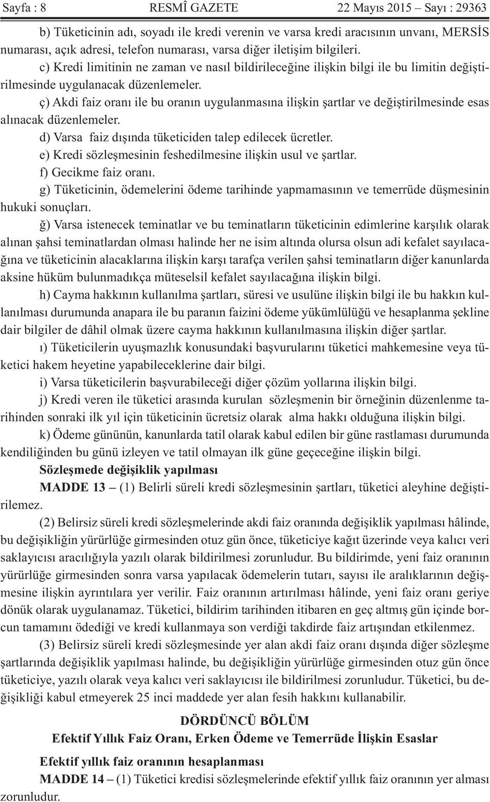 ç) Akdi faiz oranı ile bu oranın uygulanmasına ilişkin şartlar ve değiştirilmesinde esas alınacak düzenlemeler. d) Varsa faiz dışında tüketiciden talep edilecek ücretler.