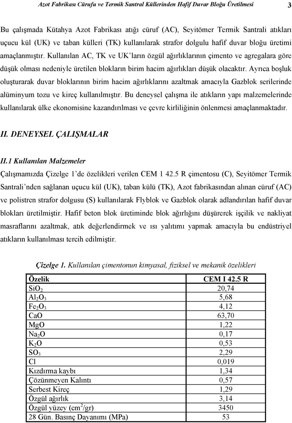 Kullanılan AC, TK ve UK ların özgül ağırlıklarının çimento ve agregalara göre düşük olması nedeniyle üretilen blokların birim hacim ağırlıkları düşük olacaktır.