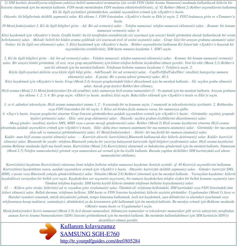 Düzenle: kii bilgilerinde deiiklik yapmanizi salar. Kii ekleme 1. FDN listesinden, <Sçnklr>'e basin ve Ekle'yi seçin. 2. PIN2 kodunuzu girin ve <Tamam>'a basin. 39 Menü fonksiyonlari 3.