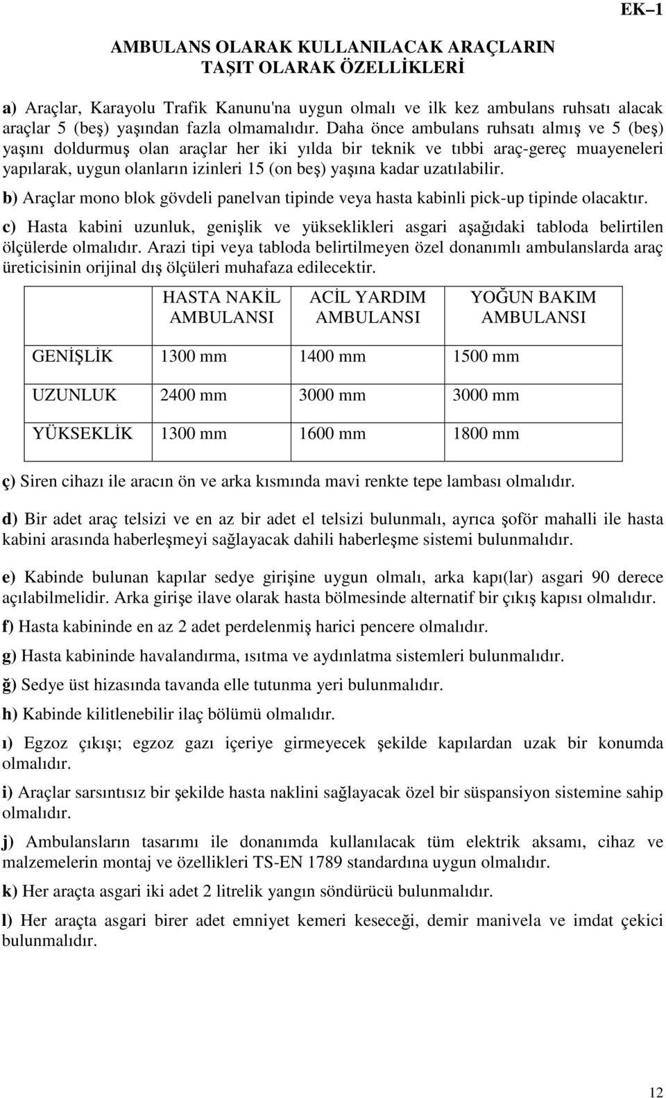 uzatılabilir. b) Araçlar mono blok gövdeli panelvan tipinde veya hasta kabinli pick-up tipinde olacaktır.