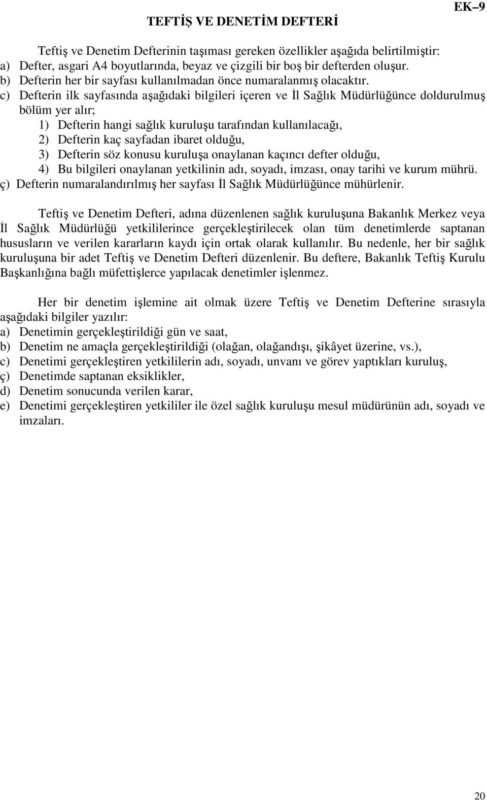 c) Defterin ilk sayfasında aşağıdaki bilgileri içeren ve İl Sağlık Müdürlüğünce doldurulmuş bölüm yer alır; 1) Defterin hangi sağlık kuruluşu tarafından kullanılacağı, 2) Defterin kaç sayfadan ibaret