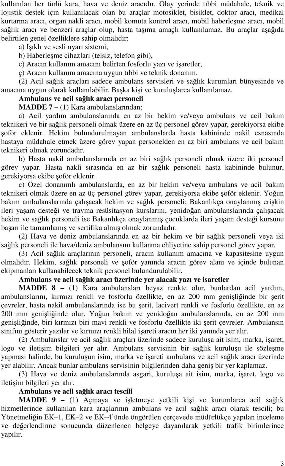 mobil haberleşme aracı, mobil sağlık aracı ve benzeri araçlar olup, hasta taşıma amaçlı kullanılamaz.