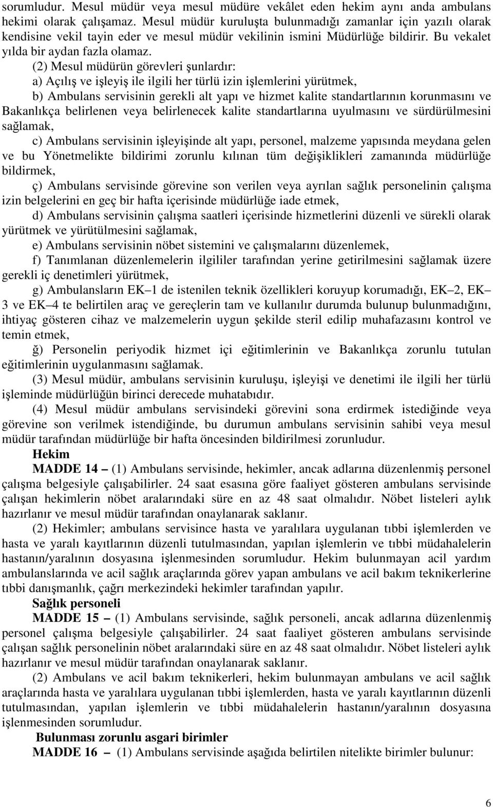 (2) Mesul müdürün görevleri şunlardır: a) Açılış ve işleyiş ile ilgili her türlü izin işlemlerini yürütmek, b) Ambulans servisinin gerekli alt yapı ve hizmet kalite standartlarının korunmasını ve