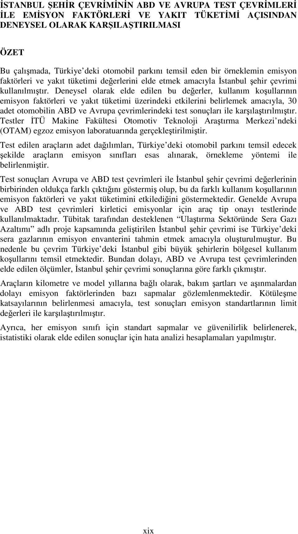 Deneysel olarak elde edilen bu değerler, kullanım koşullarının emisyon faktörleri ve yakıt tüketimi üzerindeki etkilerini belirlemek amacıyla, 30 adet otomobilin ABD ve Avrupa çevrimlerindeki test