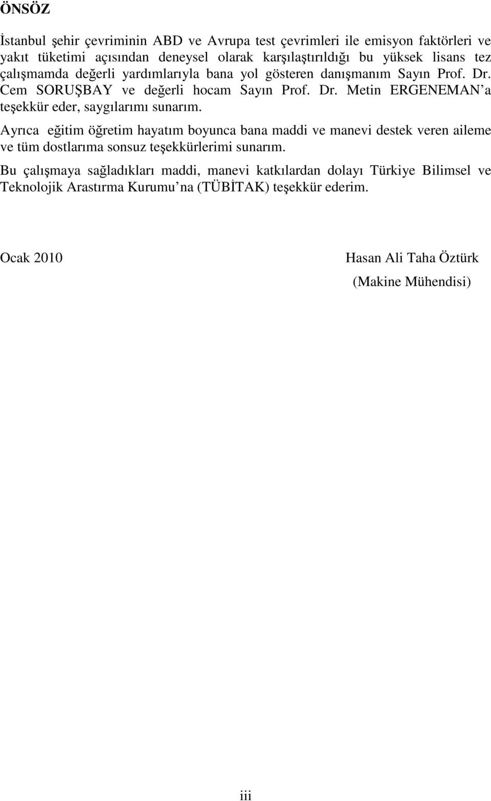 Ayrıca eğitim öğretim hayatım boyunca bana maddi ve manevi destek veren aileme ve tüm dostlarıma sonsuz teşekkürlerimi sunarım.