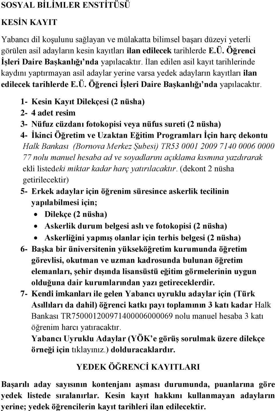 1- Kesin Kayıt Dilekçesi (2 nüsha) 2-4 adet resim 3- Nüfuz cüzdanı fotokopisi veya nüfus sureti (2 nüsha) 4- İkinci Öğretim ve Uzaktan Eğitim Programları İçin harç dekontu Halk Bankası (Bornova