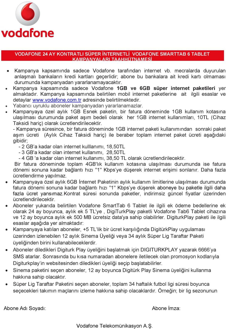 Kampanya kapsamında sadece Vodafone 1GB ve 6GB süper internet paketileri yer almaktadır. Kampanya kapsamında belirtilen mobil internet paketlerine ait ilgili esaslar ve detaylar www.vodafone.com.